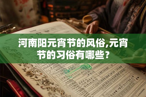 河南阳元宵节的风俗,元宵节的习俗有哪些？