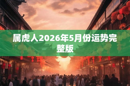 属虎人2026年5月份运势完整版
