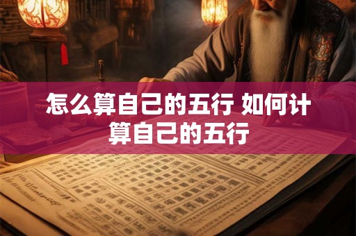 怎么算自己的五行 如何计算自己的五行 怎么算自己的五行 如何计算自己的五行