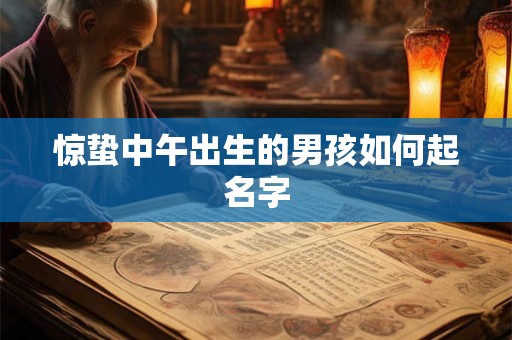 惊蛰中午出生的男孩如何起名字