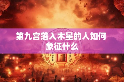 第九宫落入木星的人如何 象征什么