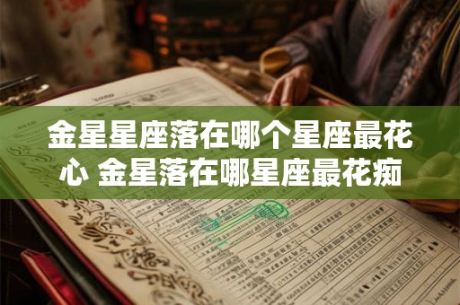 金星星座落在哪个星座最花心 金星落在哪星座最花痴