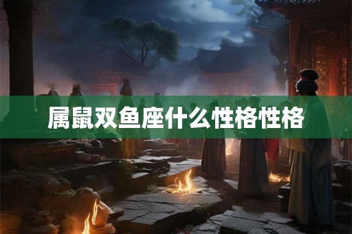 属鼠双鱼座什么性格性格