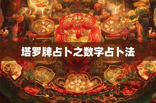 塔罗牌占卜之数字占卜法 塔罗牌占卜之数字占卜法
