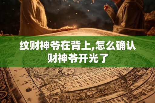 纹财神爷在背上,怎么确认财神爷开光了