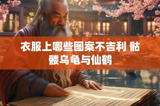 衣服上哪些图案不吉利 骷髅乌龟与仙鹤