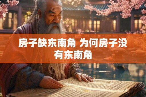 房子缺东南角 为何房子没有东南角