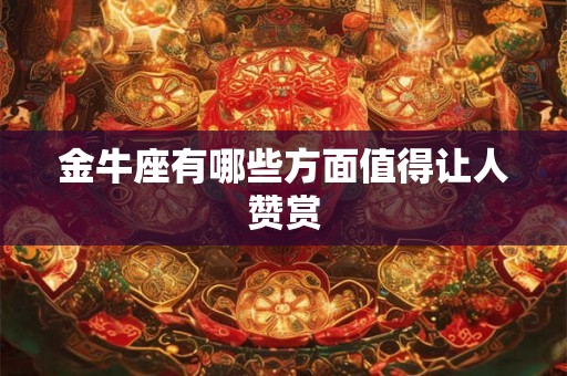 金牛座有哪些方面值得让人赞赏
