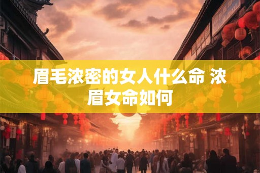 眉毛浓密的女人什么命 浓眉女命如何