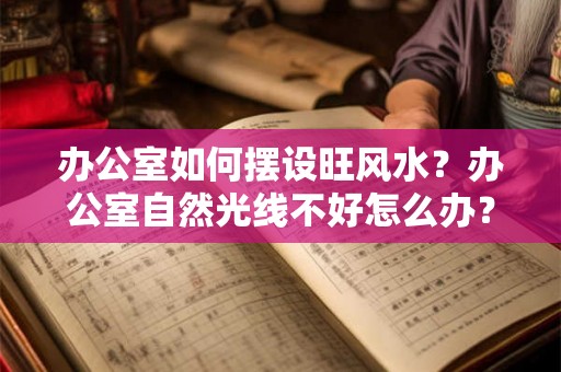 办公室如何摆设旺风水？办公室自然光线不好怎么办？