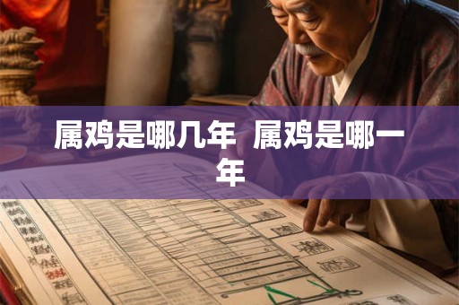 属鸡是哪几年  属鸡是哪一年