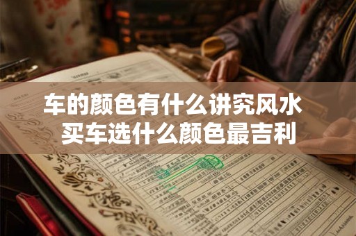 车的颜色有什么讲究风水  买车选什么颜色最吉利