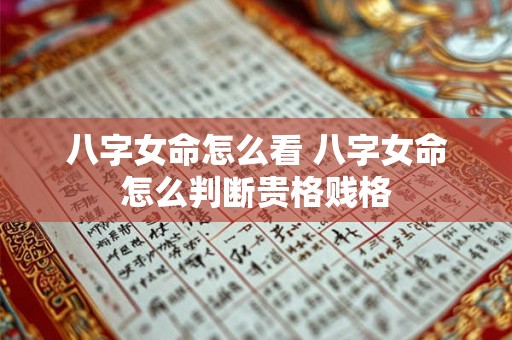 八字女命怎么看 八字女命怎么判断贵格贱格