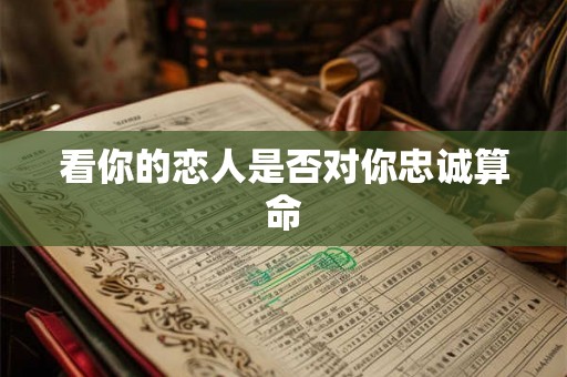 看你的恋人是否对你忠诚算命