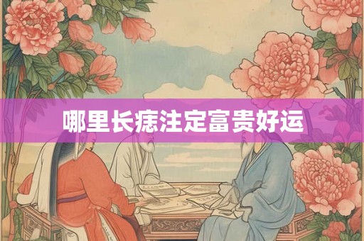 哪里长痣注定富贵好运