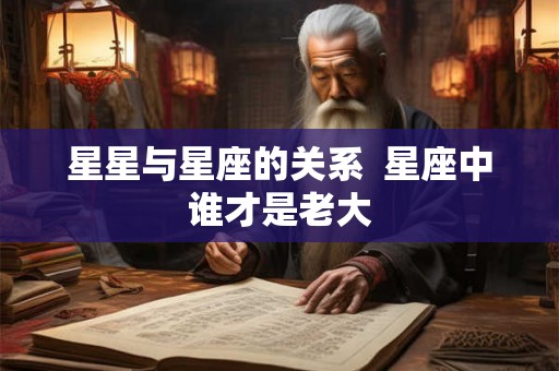 星星与星座的关系  星座中谁才是老大