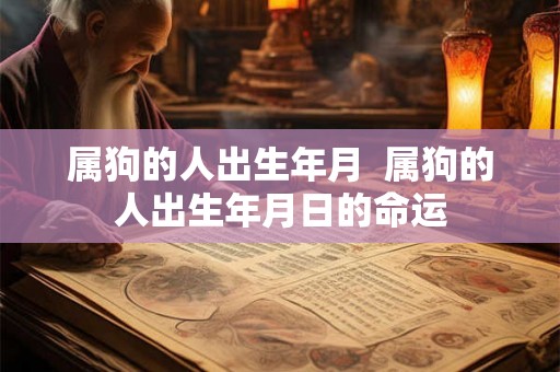 属狗的人出生年月  属狗的人出生年月日的命运