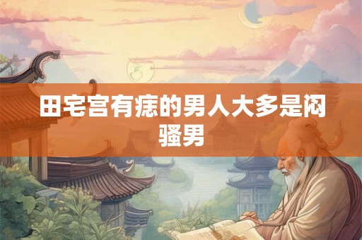 田宅宫有痣的男人大多是闷骚男