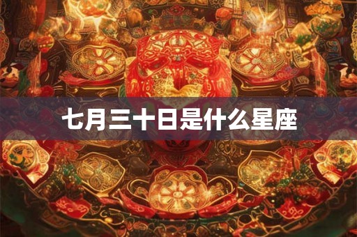 七月三十日是什么星座 七月三十日是什么星座