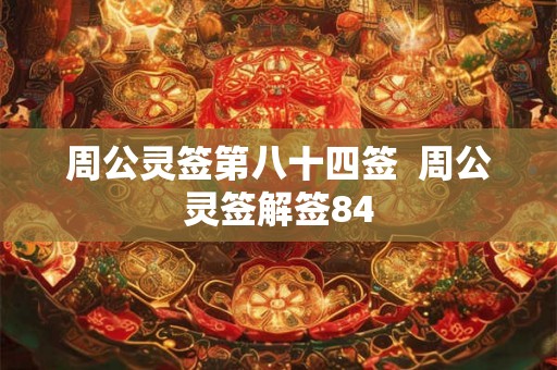 周公灵签第八十四签  周公灵签解签84