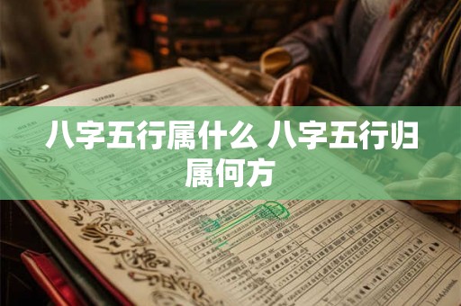 八字五行属什么 八字五行归属何方