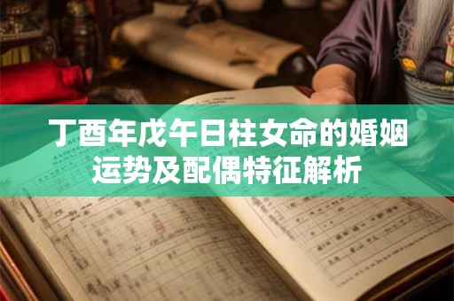 丁酉年戊午日柱女命的婚姻运势及配偶特征解析