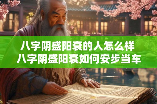 八字阴盛阳衰的人怎么样 八字阴盛阳衰如何安步当车 八字阴盛阳衰的人怎么样 八字阴盛阳衰如何安步当车
