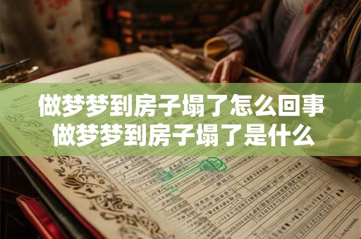 做梦梦到房子塌了怎么回事 做梦梦到房子塌了是什么预示