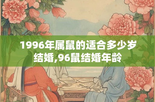 1996年属鼠的适合多少岁结婚,96鼠结婚年龄