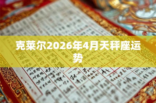 克莱尔2026年4月天秤座运势 克莱尔2026年4月天秤座运势