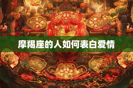 摩羯座的人如何表白爱情