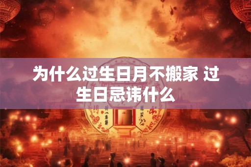 为什么过生日月不搬家 过生日忌讳什么