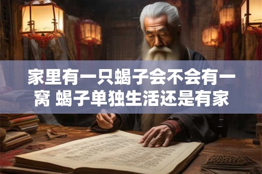 家里有一只蝎子会不会有一窝 蝎子单独生活还是有家人