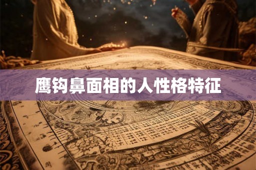 鹰钩鼻面相的人性格特征