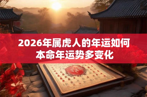 2026年属虎人的年运如何 本命年运势多变化
