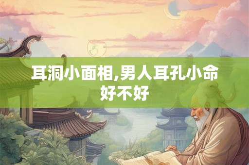 耳洞小面相,男人耳孔小命好不好
