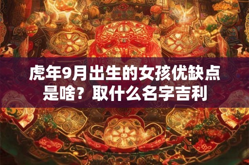 虎年9月出生的女孩优缺点是啥？取什么名字吉利