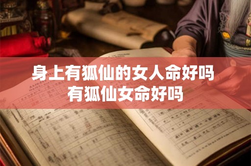 身上有狐仙的女人命好吗 有狐仙女命好吗