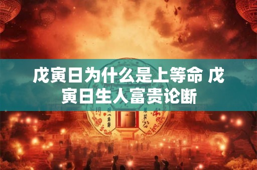 戊寅日为什么是上等命 戊寅日生人富贵论断