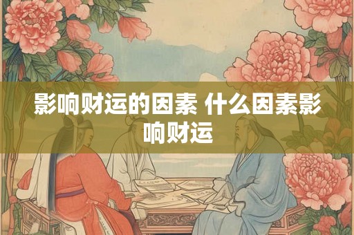 影响财运的因素 什么因素影响财运