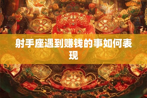 射手座遇到赚钱的事如何表现