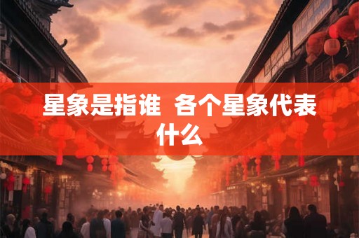 星象是指谁  各个星象代表什么