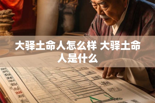 大驿土命人怎么样 大驿土命人是什么