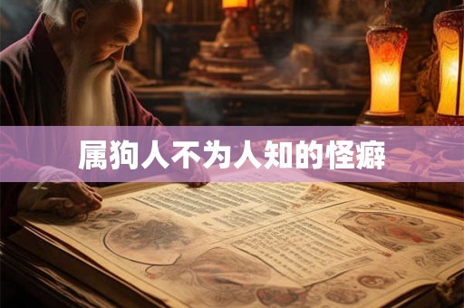 属狗人不为人知的怪癖