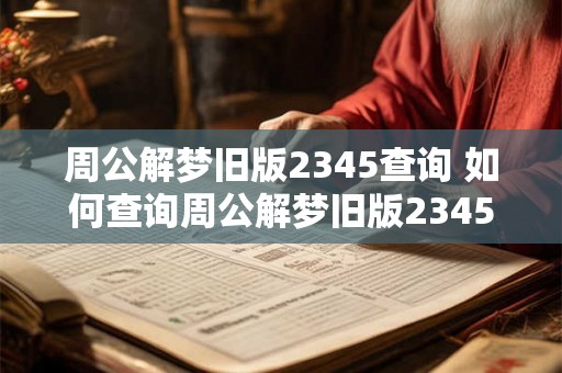 周公解梦旧版2345查询 如何查询周公解梦旧版2345