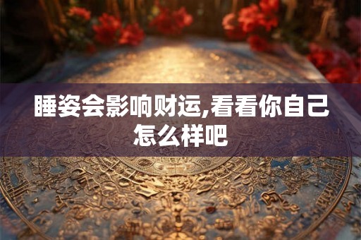 睡姿会影响财运,看看你自己怎么样吧 睡姿会影响财运,看看你自己怎么样吧