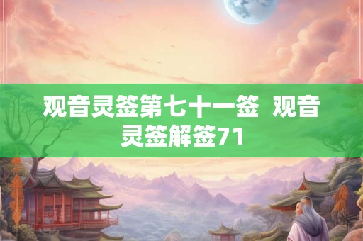 观音灵签第七十一签 观音灵签解签71 观音灵签第七十一签 观音灵签解签71