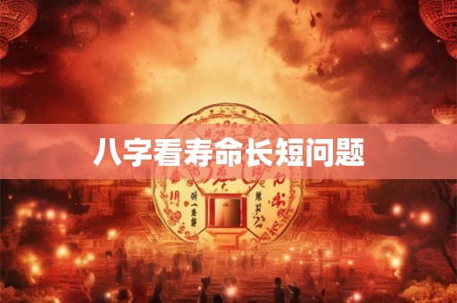 八字看寿命长短问题