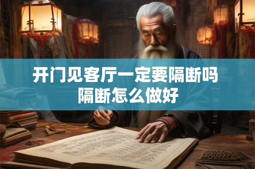 开门见客厅一定要隔断吗 隔断怎么做好