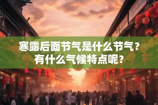 寒露后面节气是什么节气?有什么气候特点呢? 寒露后面节气是什么节气?有什么气候特点呢?